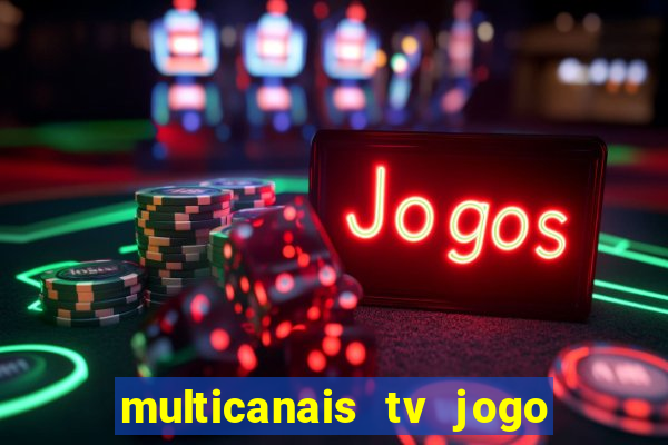 multicanais tv jogo ao vivo